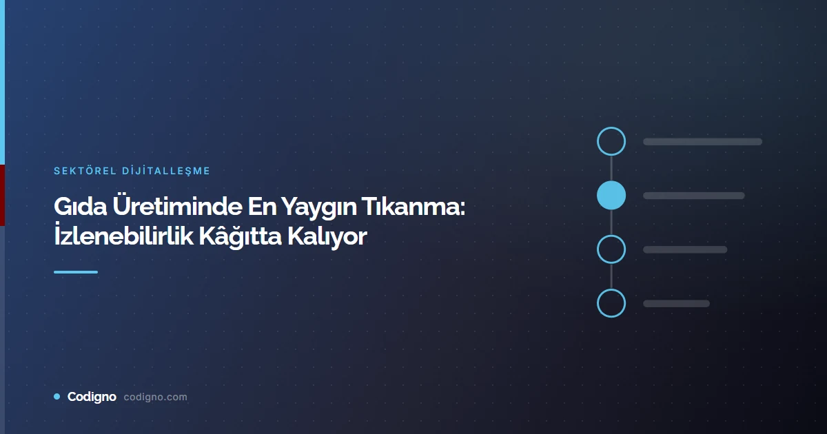 Gıda Üretiminde En Yaygın Tıkanma: İzlenebilirlik Kâğıtta Kalıyor