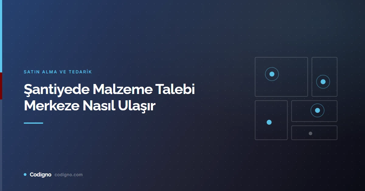 Şantiyede Malzeme Talebi Merkeze Nasıl Ulaşır