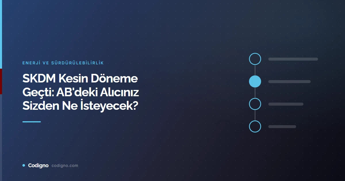 SKDM Kesin Döneme Geçti: AB'deki Alıcınız Sizden Ne İsteyecek?